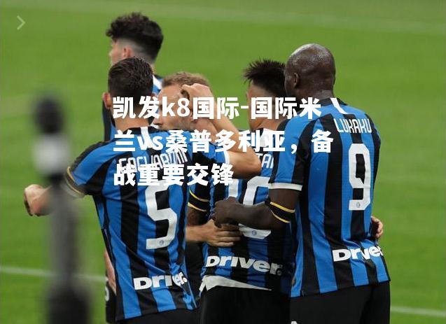 国际米兰vs桑普多利亚，备战重要交锋