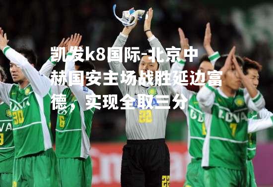 北京中赫国安主场战胜延边富德，实现全取三分