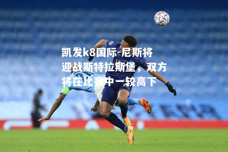 尼斯将迎战斯特拉斯堡，双方将在比赛中一较高下