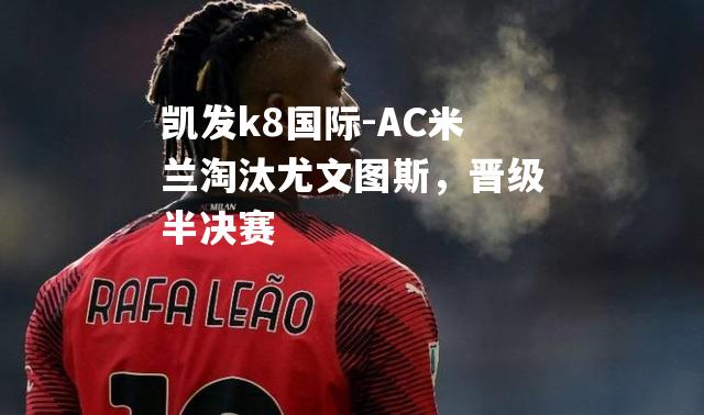 AC米兰淘汰尤文图斯，晋级半决赛