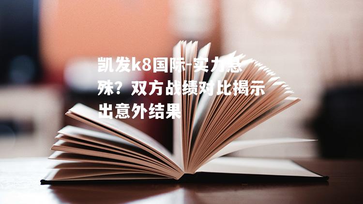 实力悬殊？双方战绩对比揭示出意外结果