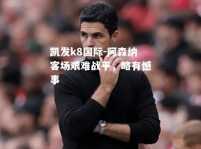 阿森纳客场艰难战平，略有憾事